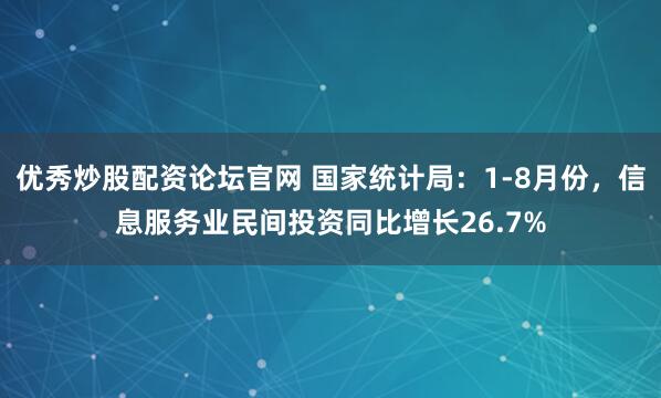 优秀炒股配资论坛官网 国家统计局：1-8月份，信息服务业民间投资同比增长26.7%